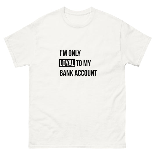 Loyal to My Bank Account Humor T-Shirt - Men's